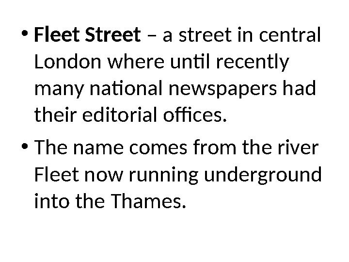 •Fleet Street – a street in central London where until recently many national newspapers had their editorial offices. •The n