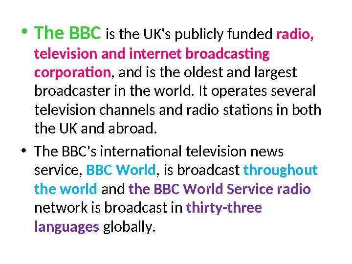 •The BBC is the UK's publicly funded radio, television and internet broadcasting corporation, and is the oldest and largest b