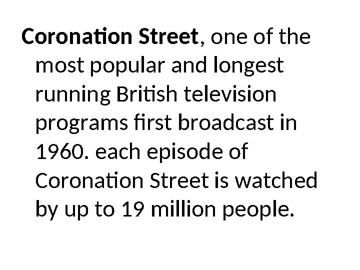 Coronation Street, one of the most popular and longest running British television programs first broadcast in 1960. each epi