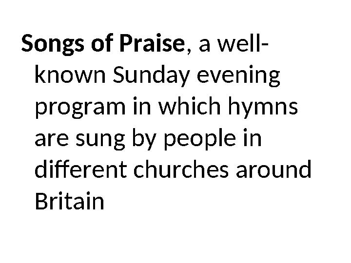 Songs of Praise, a well- known Sunday evening program in which hymns are sung by people in different churches around Britain