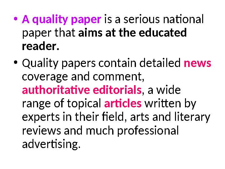 •A quality paper is a serious national paper that aims at the educated reader. •Quality papers contain detailed news coverag