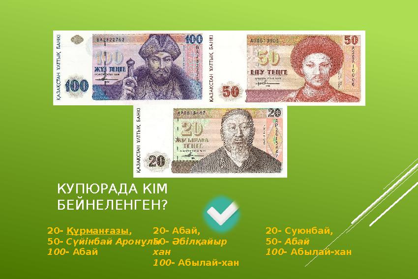 КУПЮРАДА КІМ БЕЙНЕЛЕНГЕН? 20- Құрманғазы , 50- Сүйінбай Аронұлы 100- Абай 20- Абай, 50- Әбілқайыр хан 100- Абылай-хан 20- Суюн