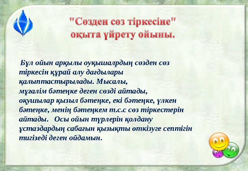 Бұл ойын арқылы оуқышалрдың сөзден сөз тіркесін құрай алу дағдылары қалыптастырылады. Мысалы, мұғалім бәтеңке деген сөзді ай