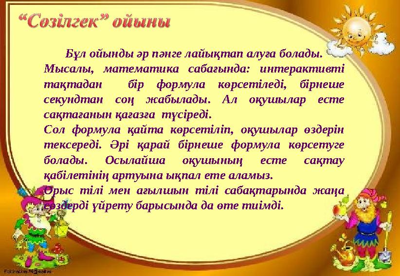 Бұл ойынды әр пәнге лайықтап алуға болады. Мысалы, математика сабағында: интерактивті тақтадан бір формула көрсетіледі, бірнеше