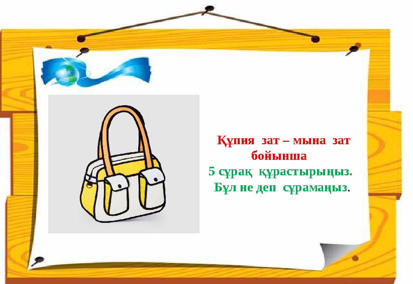 Құпия зат – мына зат бойынша 5 сұрақ құрастырыңыз. Бұл не деп сұрамаңыз.