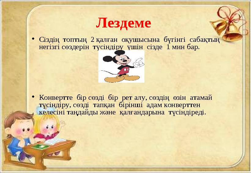 Лездеме •Сіздің топтың 2 қалған оқушысына бүгінгі сабақтың негізгі сөздерін түсіндіру үшін сізде 1 мин бар. •Конвер