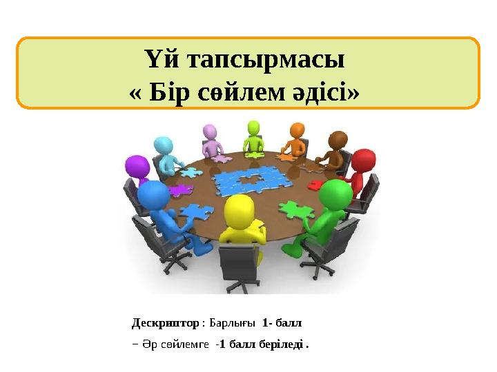 Үй тапсырмасы « Бір сөйлем әдісі» Дескриптор : Барлығы 1- балл − Әр сөйлемге -1 балл беріледі .