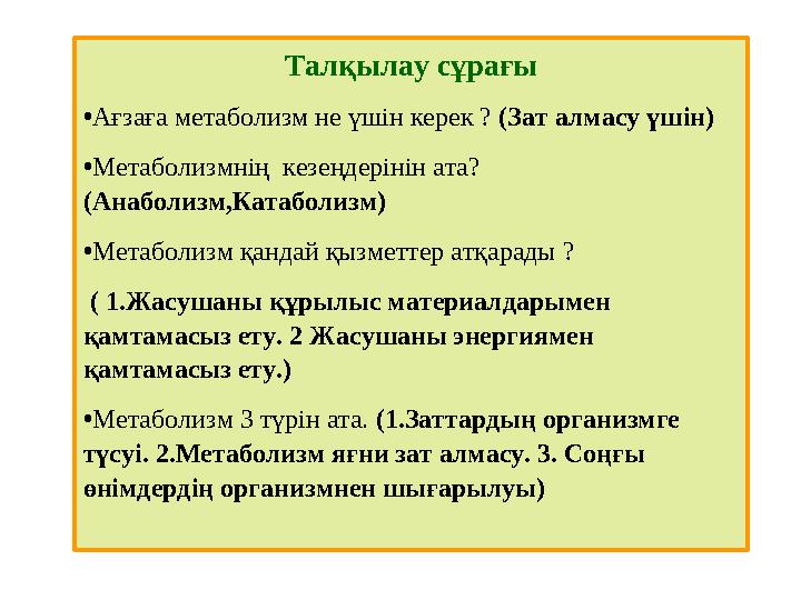 Талқылау сұрағы •Ағзаға метаболизм не үшін керек ? (Зат алмасу үшін) •Метаболизмнің кезеңдерінін ата? (Анаболизм,Катаболизм) •