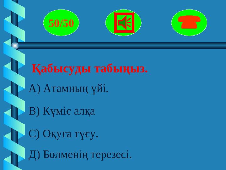 Қабысуды табыңыз. 50/50  А) Атамның үйі. В) Күміс алқа С) Оқуға түсу. Д) Бөлменің терезесі.