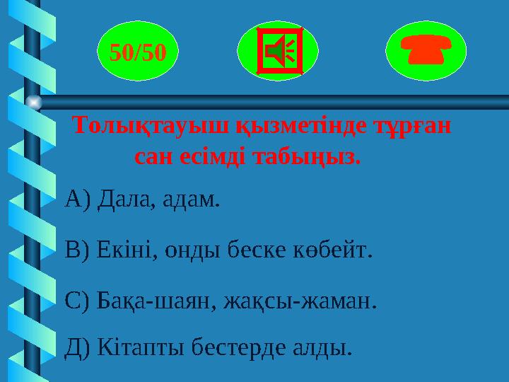 Толықтауыш қызметінде тұрған сан есімді табыңыз. 50/50  А) Дала, адам. В) Екіні, онды беске көбейт