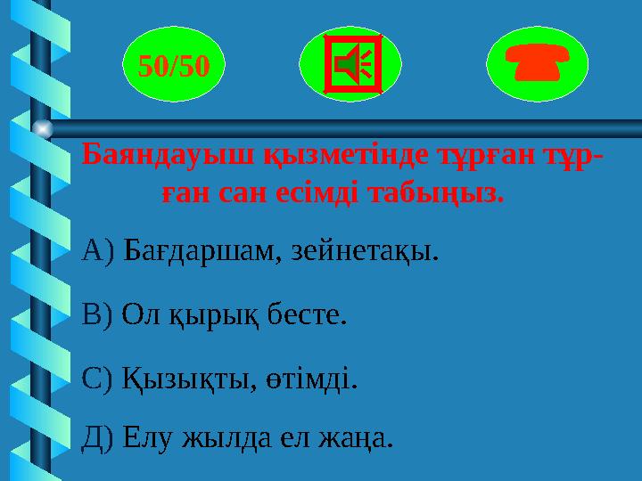 Баяндауыш қызметінде тұрған тұр- ған сан есімді табыңыз. 50/50  А) Бағдаршам, зейнетақы. В) Ол қыры