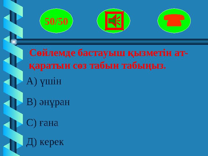 Сөйлемде бастауыш қызметін ат- қаратын сөз табын табыңыз. 50/50  А) үшін В) әнұран С) ғана Д) керек