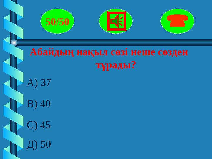 Абайдың нақыл сөзі неше сөзден тұрады? 50/50  А) 37 В) 40 С) 45 Д) 50