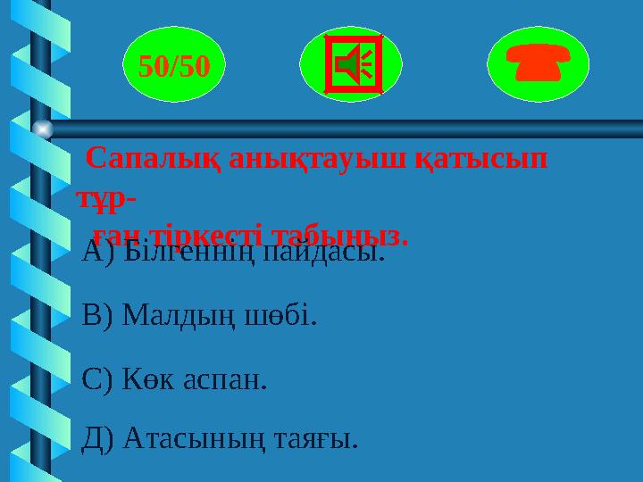 Сапалық анықтауыш қатысып тұр- ған тіркесті табыңыз. 50/50  А) Білгеннің пайдасы. В) Малдың шөбі. С) Көк а