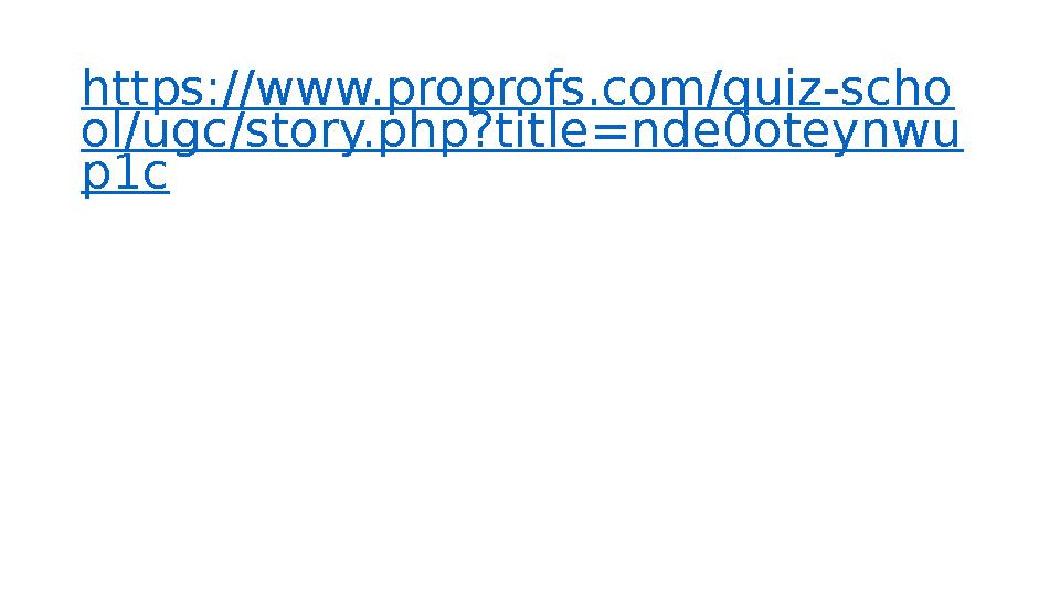 https://www.proprofs.com/quiz-scho ol/ugc/story.php?title=nde0oteynwu p1c