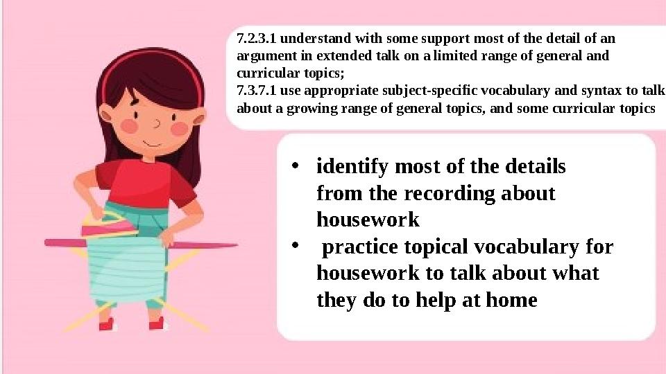 •identify most of the details from the recording about housework • practice topical vocabulary for housework to talk about w