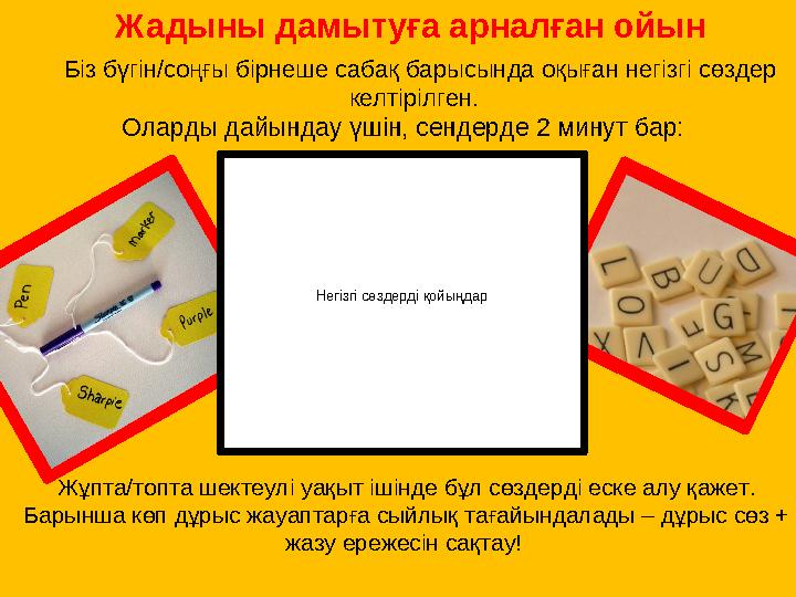 Жадыны дамытуға арналған ойын Біз бүгін/соңғы бірнеше сабақ барысында оқыған негізгі сөздер келтірілген. Оларды дайындау үшін