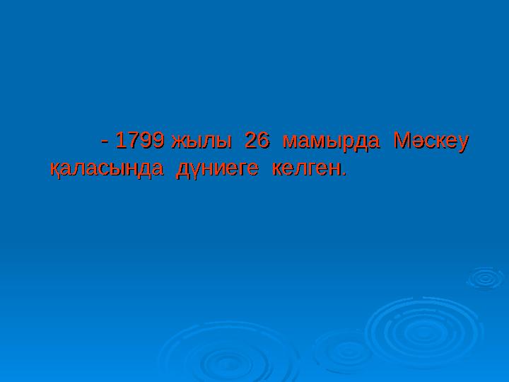 -- 1799 жылы 26 мамырда Мәскеу 1799 жылы 26 мамырда Мәскеу қаласында дүниеге келген.қаласында дүниеге келген.