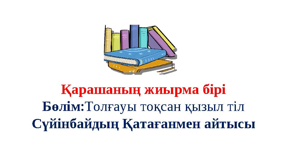 Қарашаның жиырма бірі Бөлім:Толғауы тоқсан қызыл тіл Сүйінбайдың Қатағанмен айтысы ҚАЗАҚ ӘДЕБИЕТІ (Т1) 7-СЫНЫП