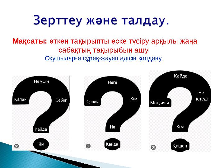 Мақсаты: өткен тақырыпты еске түсіру арқылы жаңа сабақтың тақырыбын ашу. Оқушыларға сұрақ-жауап әдісін қолдану.