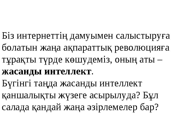Біз интернеттің дамуымен салыстыруға болатын жаңа ақпараттық революцияға тұрақты түрде көшудеміз, оның аты – жасанды интеллек