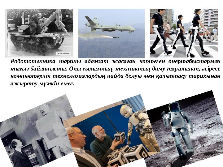 Робототехника тарихы адамзат жасаған көптеген өнертабыстармен тығыз байланысты. Оны ғылымның, техниканың даму тарихынан, әсірес