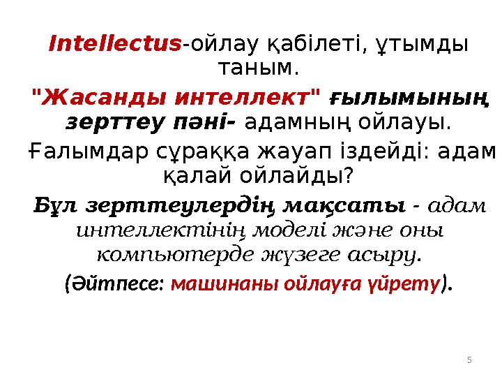 5 Intellectus-ойлау қабілеті, ұтымды таным. "Жасанды интеллект" ғылымының зерттеу пәні- адамның ойлауы. Ғалымдар сұраққа жауа