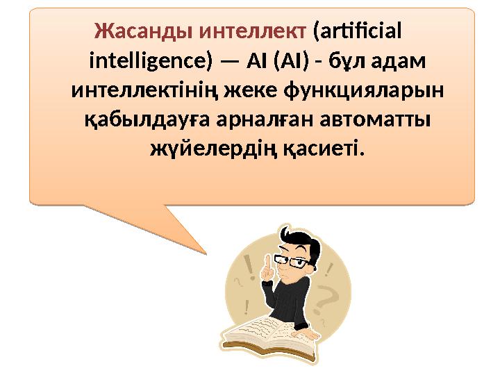 Жасанды интеллект (artificial intelligence) — AI (AI) - бұл адам интеллектінің жеке функцияларын қабылдауға арналған автомат