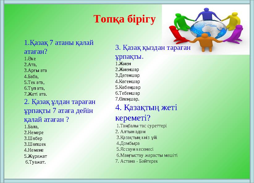 Топқа бірігу 1.Қазақ 7 атаны қалай атаған? 1.Әке 2.Ата, 3.Арғы ата 4.Баба, 5.Тек ата, 6.Түп ата, 7.Жеті ата. 2. Қазақ ұлдан т