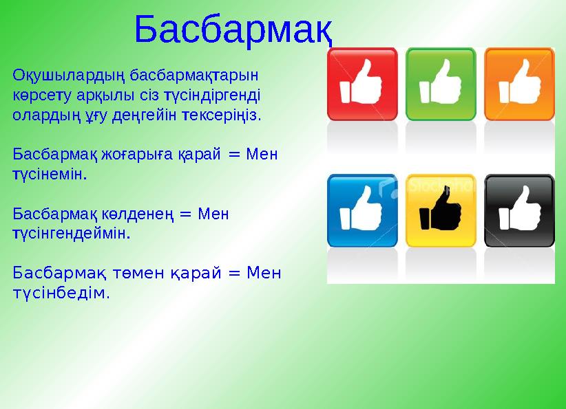 Басбармақ Оқушылардың басбармақтарын көрсету арқылы сіз түсіндіргенді олардың ұғу деңгейін тексеріңіз. Басбармақ жоғарыға қара