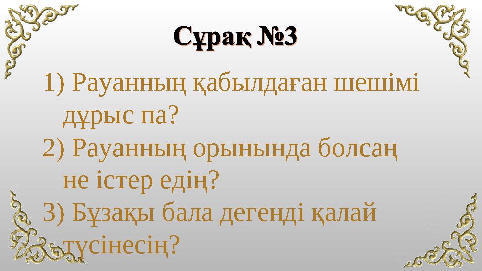 1) Рауанның қабылдаған шешімі дұрыс па? 2) Рауанның орынында болсаң не істер едің? 3) Бұзақы бала дегенді қалай түсінесің?