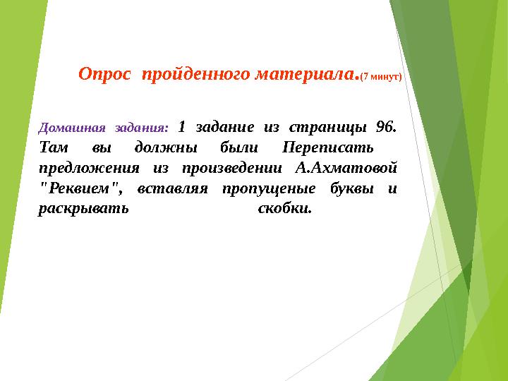 Домашная задания: 1 задание из страницы 96. Там вы должны были Переп исать предложения из произведении А.Ахматовой "