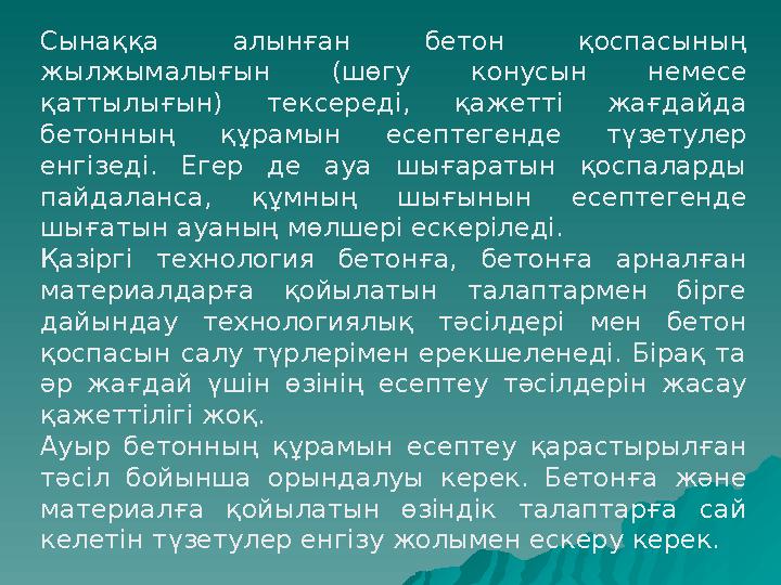 Сынаққа алынған бетон қоспасының жылжымалығын (шөгу конусын немесе қаттылығын) тексереді, қажетті жағдайда бетонның құрамын е