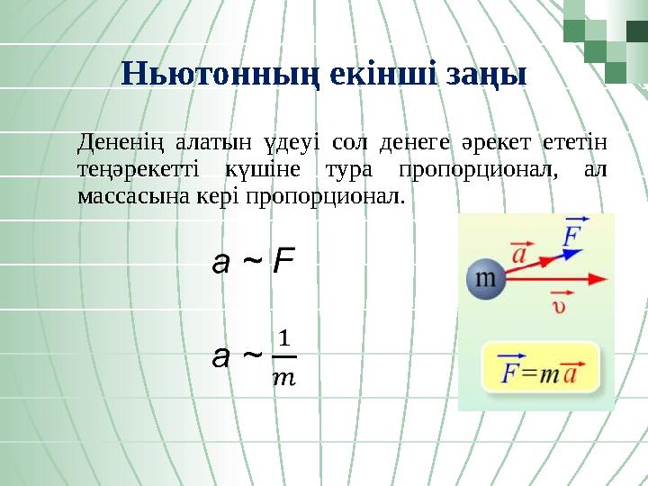 Ньютонның екінші заңы Дененің алатын үдеуі сол денеге әрекет ететін теңәрекетті күшіне тура пропорционал, ал массасына кері пр