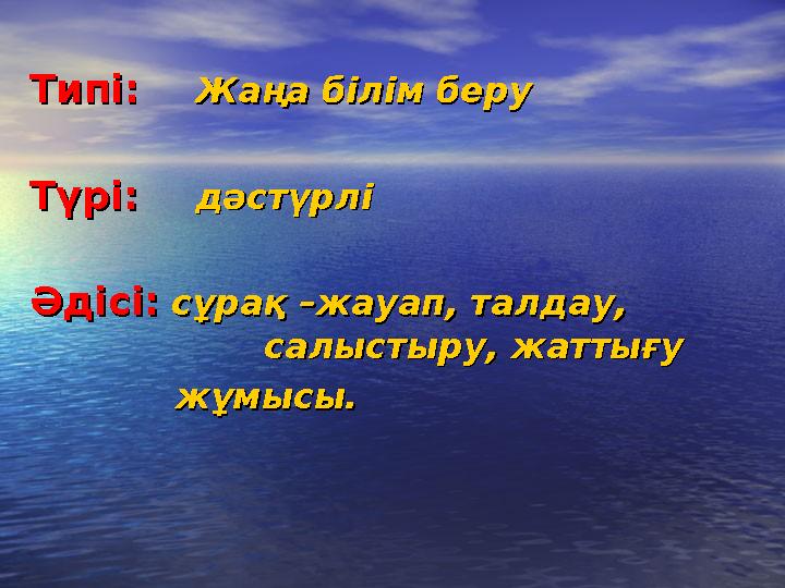 Типі:Типі: Жаңа білім беруЖаңа білім беру Түрі:Түрі: дәстүрлідәстүрлі Әдісі:Әдісі: сұрақ –жауап, талдау, сұ