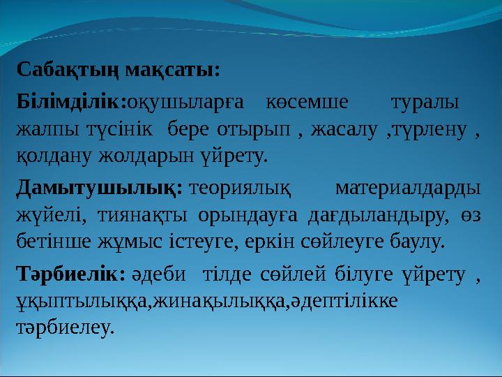 Сабақтың мақсаты: Білімділік:оқушыларға көсемше туралы жалпы түсінік бере отырып , жасалу ,түрлену , қолдану жолдарын үйрет