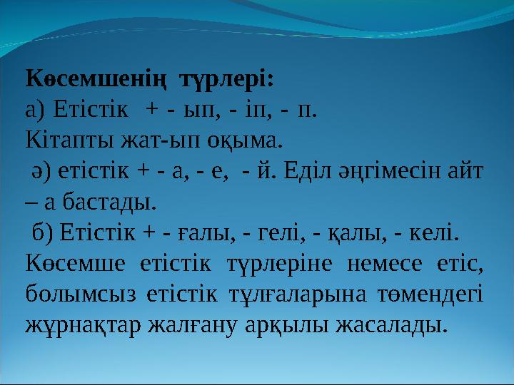 Көсемшенің түрлері: а) Етістік + - ып, - іп, - п. Кітапты жат-ып оқыма. ә) етістік + - а, - е, - й.