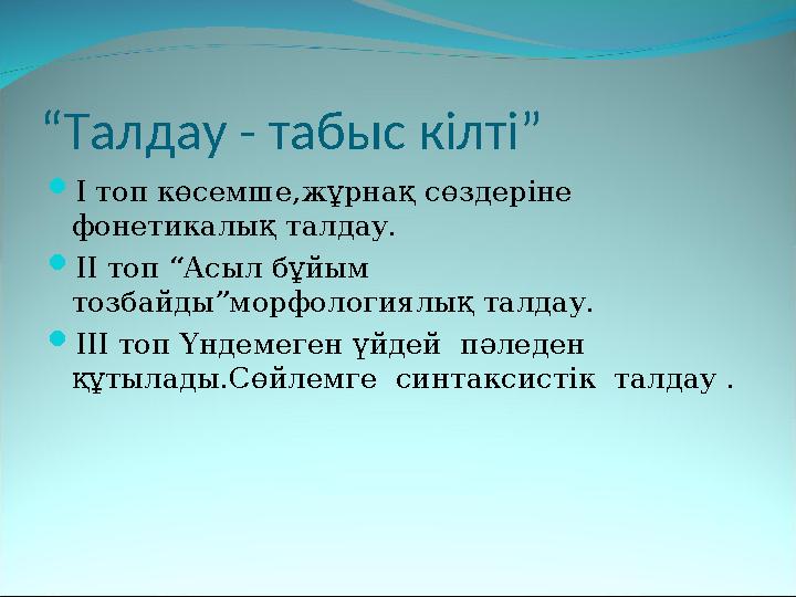 “Талдау - табыс кілті” I топ көсемше,жұрнақ сөздеріне фонетикалық талдау. II топ “Асыл бұйым тозбайды”морфологиялық талдау.