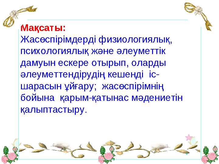 Мақсаты: Жасөспірімдерді физиологиялық, психологиялық және әлеуметтік дамуын ескере отырып, оларды әлеуметтендірудің кешенді