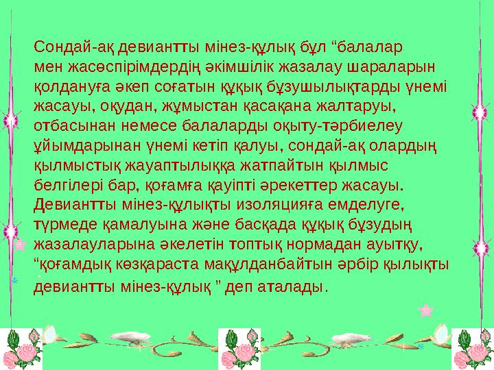 Сондай-ақ девиантты мінез-құлық бұл “балалар мен жасөспірімдердің әкімшілік жазалау шараларын қолдануға әкеп соғатын құқық бұз