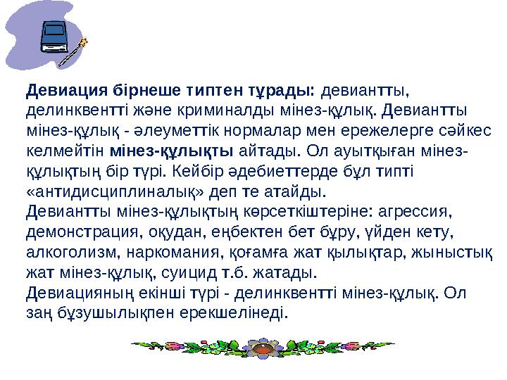 Девиация бірнеше типтен тұрады: девиантты, делинквентті және криминалды мінез-құлық. Девиантты мінез-құлық - әлеуметтік нормал