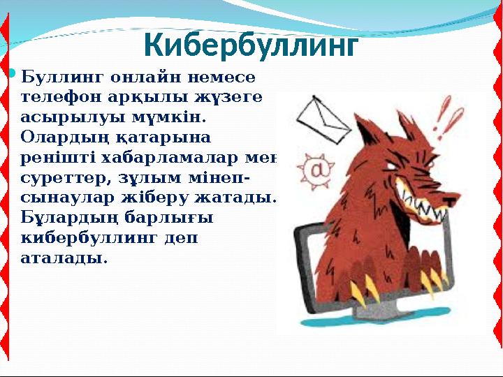 Кибербуллинг Буллинг онлайн немесе телефон арқылы жүзеге асырылуы мүмкін. Олардың қатарына ренішті хабарламалар мен суретт