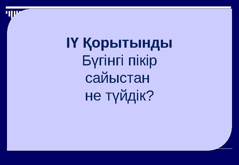 ІҮ Қорытынды Бүгінгі пікір сайыстан не түйдік?