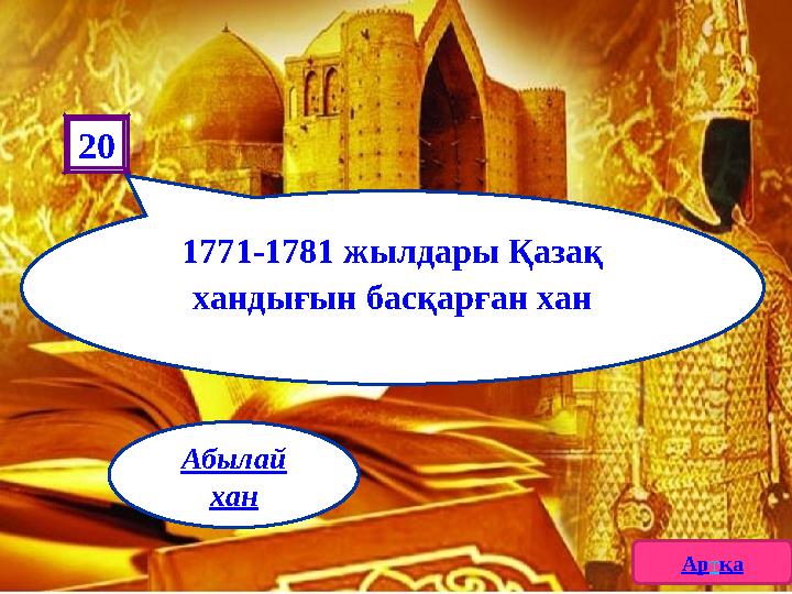 1771-1781 жылдары Қазақ хандығын басқарған хан 20 Артқа Абылай хан