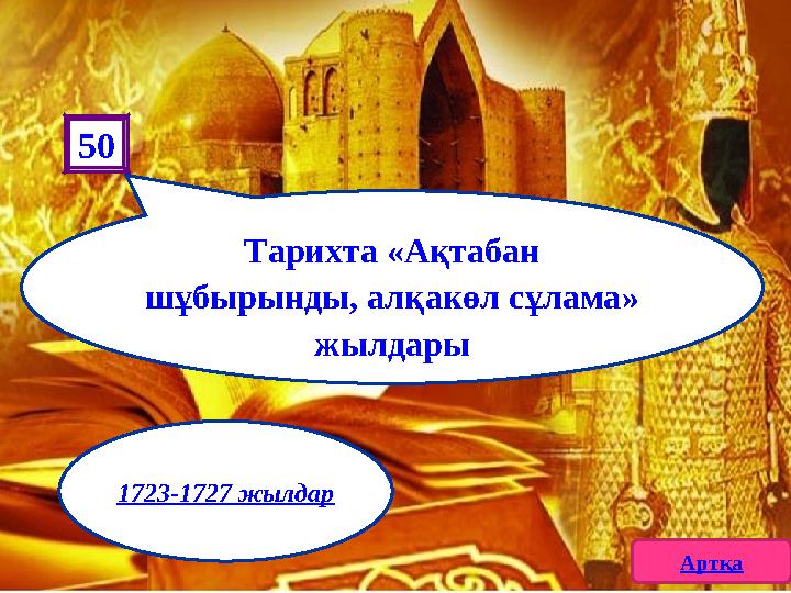 Тарихта «Ақтабан шұбырынды, алқакөл сұлама» жылдары 50 Артқа 1723-1727 жылдар