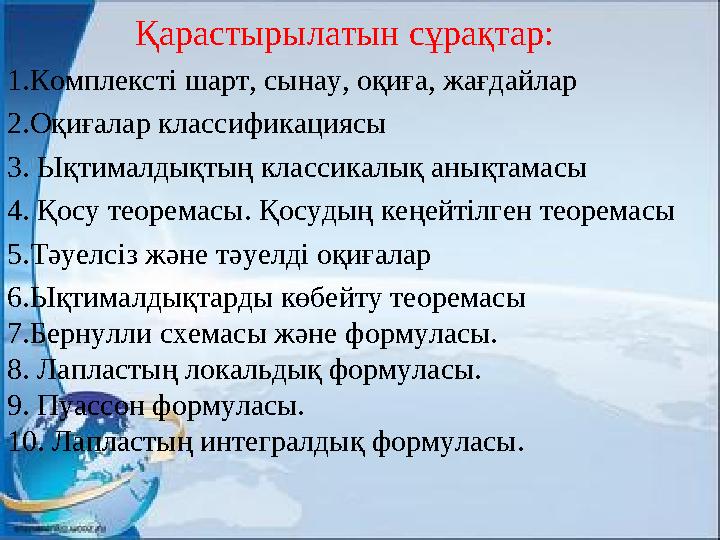 1.Комплексті шарт, сынау, оқиға, жағдайлар 2.Оқиғалар классификациясы 3. Ықтималдықтың классикалық анықтамасы 4. Қосу теоремасы.