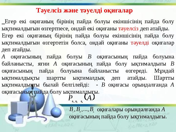 Тәуелсіз және тәуелді оқиғалар Егер екі оқиғаның бірінің пайда болуы екіншісінің пайда болу ықтималдығын өзгертпесе,