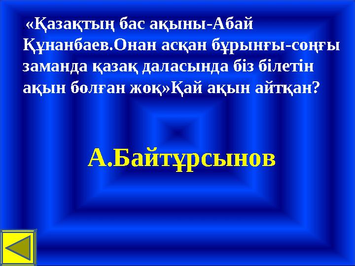 А.Байтұрсынов .«Қазақтың бас ақыны-Абай Құнанбаев.Онан асқан бұрынғы-соңғы заманда қазақ даласында біз білетін ақын болған