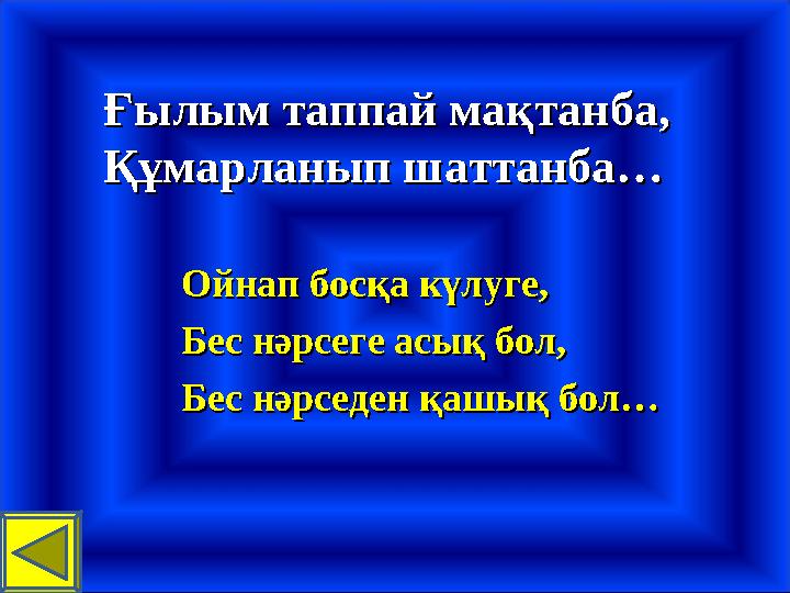 Ойнап босқа күлуге,Ойнап босқа күлуге, Бес нәрсеге асық бол,Бес нәрсеге асық бол, Бес нәрседен қашық бол…Бес нәрседен қашық бо