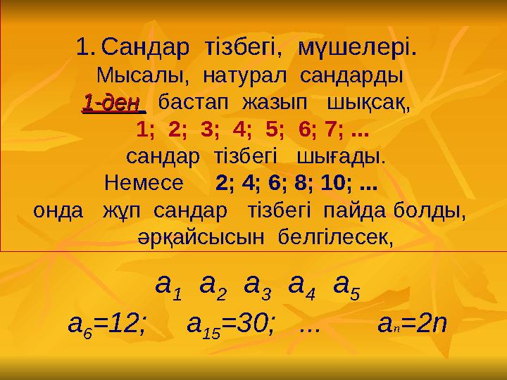 1.Сандар тізбегі, мүшелері. Мысалы, натурал сандарды 1-ден1-ден бастап жазып шықсақ, 1; 2; 3; 4; 5; 6